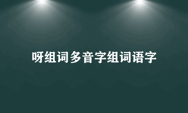 呀组词多音字组词语字