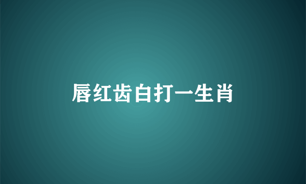 唇红齿白打一生肖