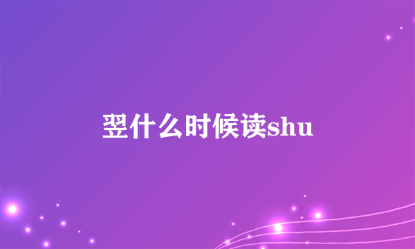 翌什么时候读shu