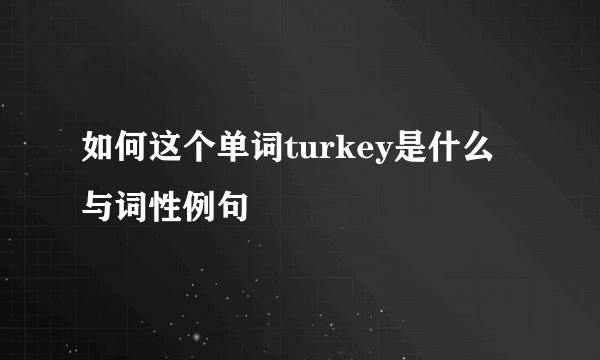 如何这个单词turkey是什么与词性例句