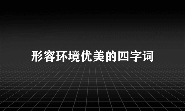 形容环境优美的四字词