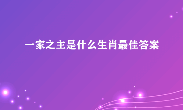 一家之主是什么生肖最佳答案