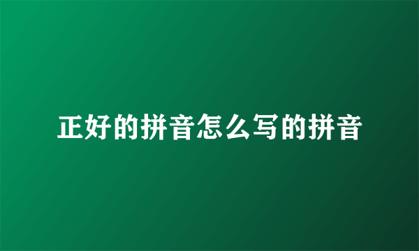 正好的拼音怎么写的拼音