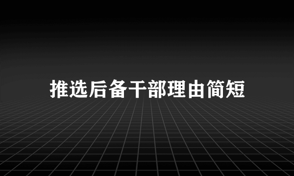 推选后备干部理由简短
