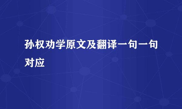孙权劝学原文及翻译一句一句对应