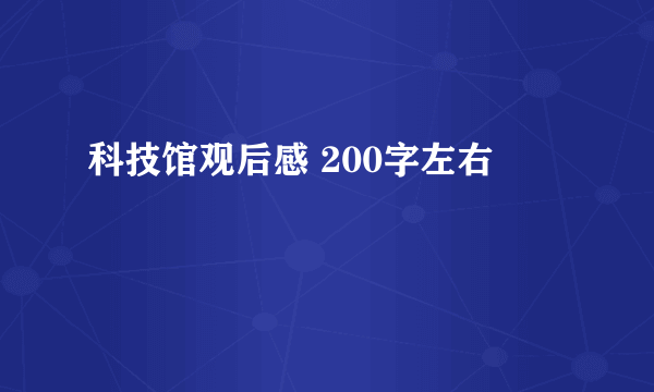 科技馆观后感 200字左右