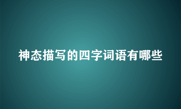 神态描写的四字词语有哪些