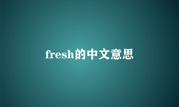 fresh的中文意思