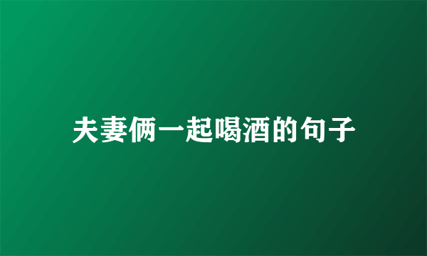 夫妻俩一起喝酒的句子