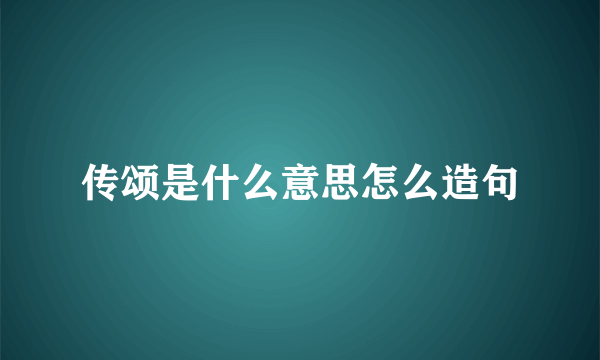 传颂是什么意思怎么造句