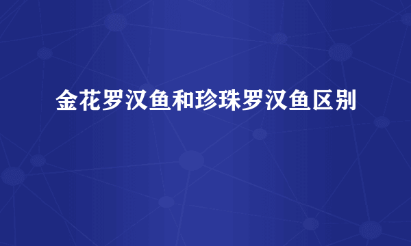 金花罗汉鱼和珍珠罗汉鱼区别