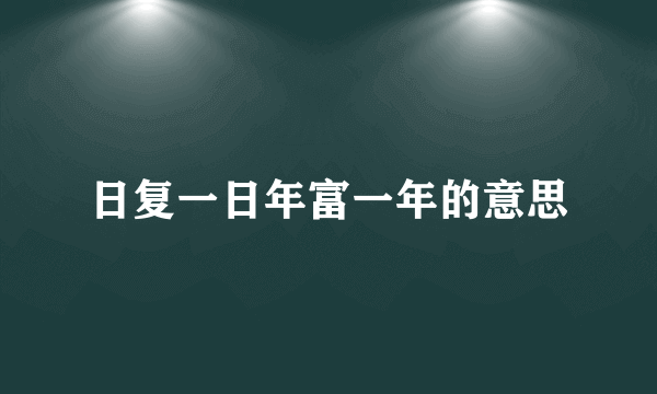 日复一日年富一年的意思