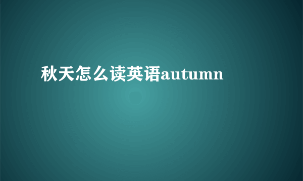 秋天怎么读英语autumn