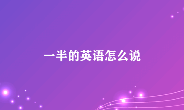 一半的英语怎么说