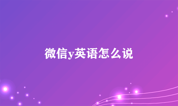 微信y英语怎么说