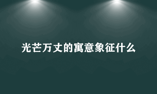光芒万丈的寓意象征什么
