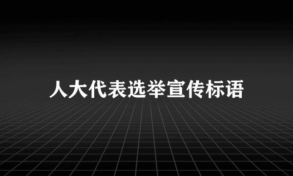 人大代表选举宣传标语