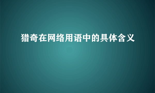 猎奇在网络用语中的具体含义