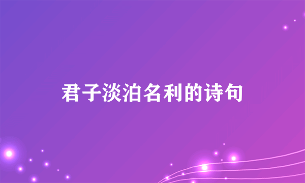 君子淡泊名利的诗句