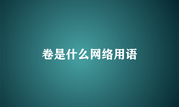 卷是什么网络用语