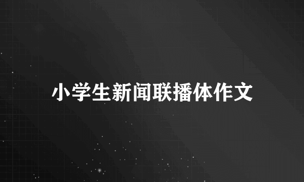 小学生新闻联播体作文