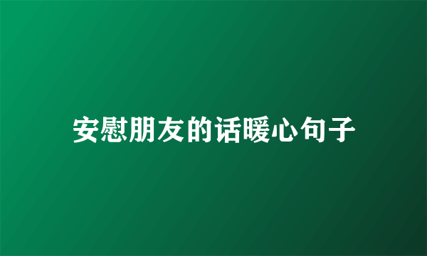 安慰朋友的话暖心句子
