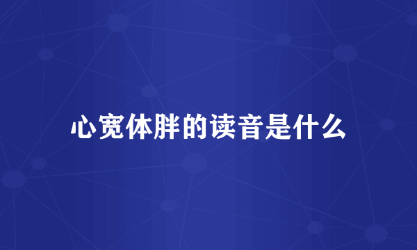 心宽体胖的读音是什么