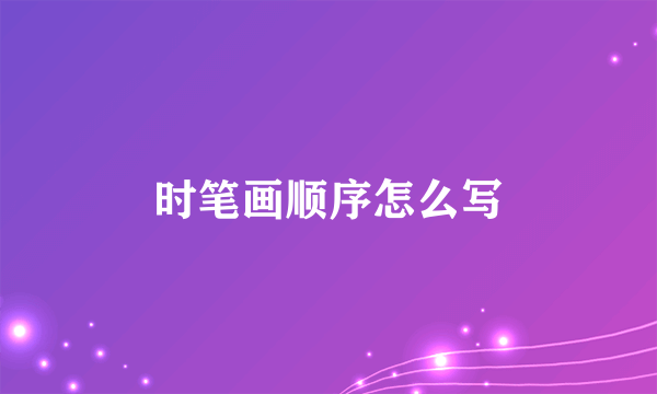 时笔画顺序怎么写