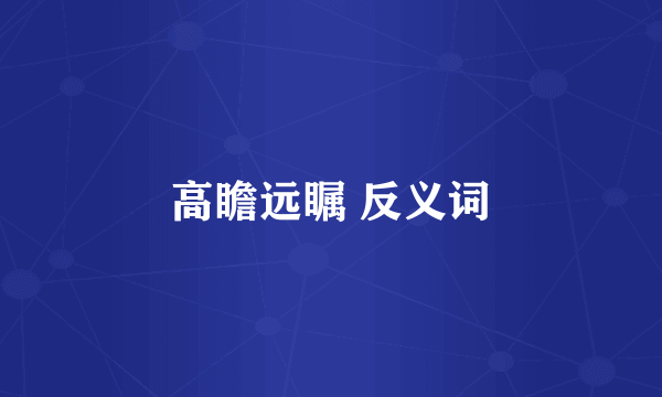 高瞻远瞩 反义词