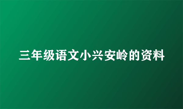 三年级语文小兴安岭的资料