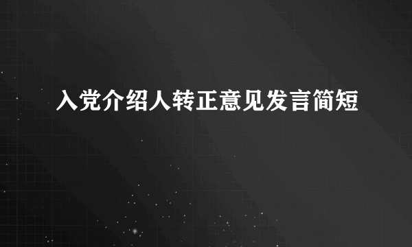 入党介绍人转正意见发言简短