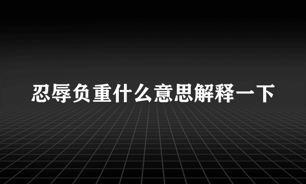 忍辱负重什么意思解释一下