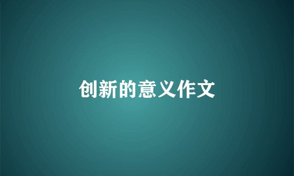 创新的意义作文