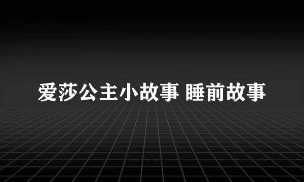 爱莎公主小故事 睡前故事