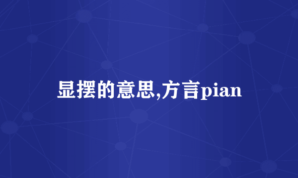 显摆的意思,方言pian