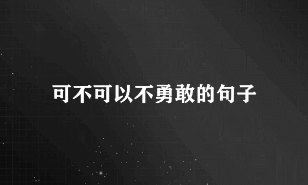 可不可以不勇敢的句子