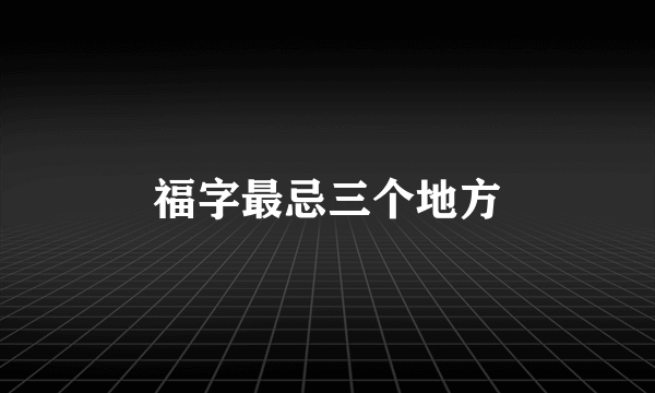 福字最忌三个地方