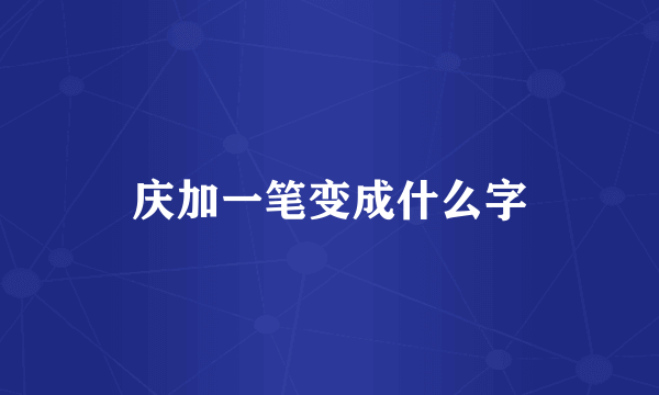 庆加一笔变成什么字