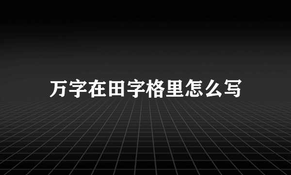 万字在田字格里怎么写