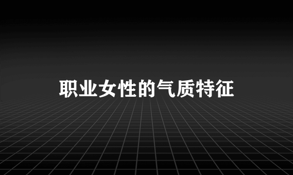 职业女性的气质特征