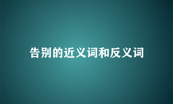 告别的近义词和反义词
