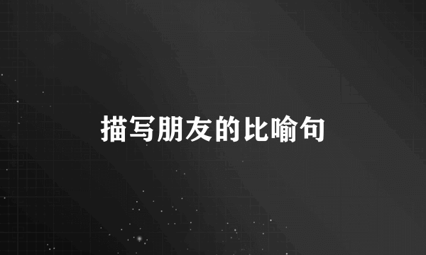 描写朋友的比喻句