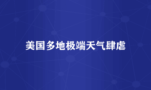 美国多地极端天气肆虐