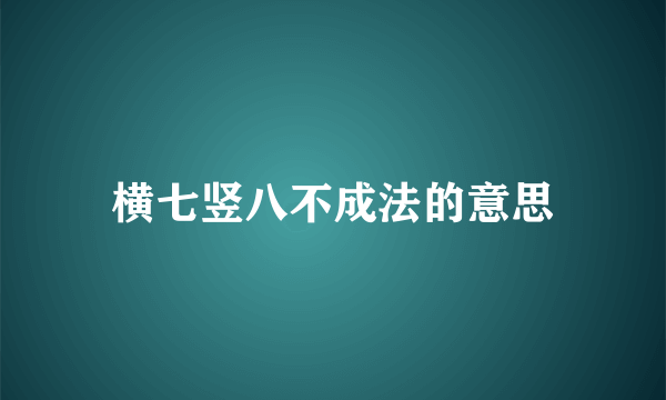 横七竖八不成法的意思