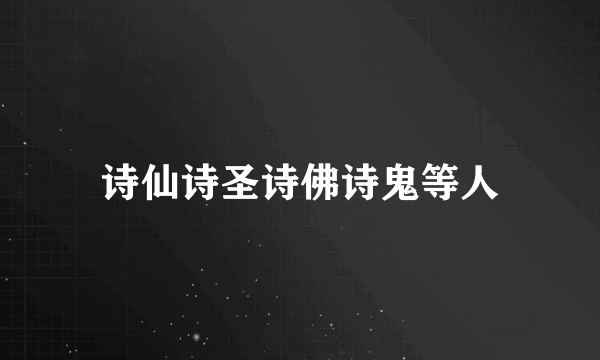 诗仙诗圣诗佛诗鬼等人