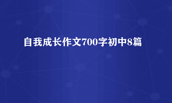 自我成长作文700字初中8篇