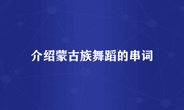介绍蒙古族舞蹈的串词