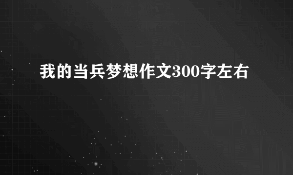 我的当兵梦想作文300字左右