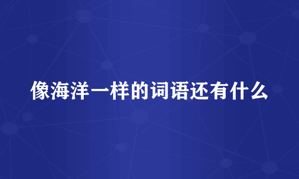像海洋一样的词语还有什么