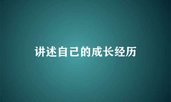 讲述自己的成长经历